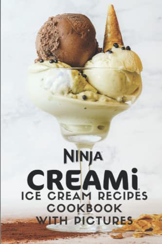 Ninja CREAMi ice cream recipes cookbook with Pictures: 111 Tasty Ice Creams, Ice Cream Mix-Ins, Shakes, Sorbets, and Smoothies Recipes for Beginners and Advanced Users