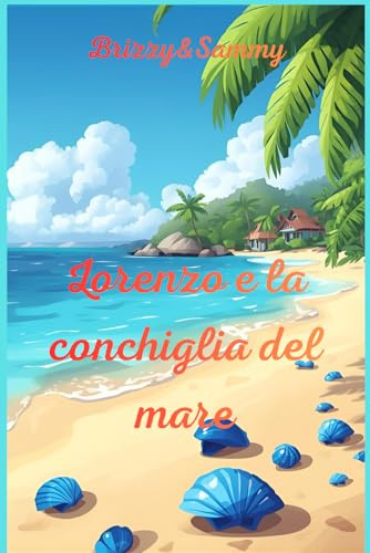 Lorenzo e La Conchiglia Del Mare: Piccole Fiabe per Bambini