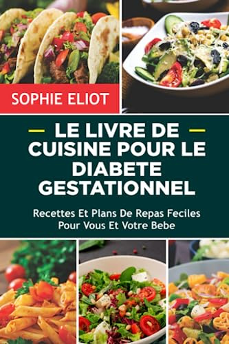 LE LIVRE DE CUISINE POUR LE DIABÈTE GESTATIONNEL: Recettes Et Plans De Repas Faciles Pour Vous Et Votre Bébé