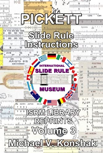 Pickett Slide Rule Instructions (Annotated): International Slide Rule Museum Library Reprints - Volume 3 (Slide Rule Instructions Library)