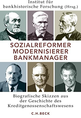 Sozialreformer, Modernisierer, Bankmanager: Biografische Skizzen aus der Geschichte des Kreditgenossenschaftswesens