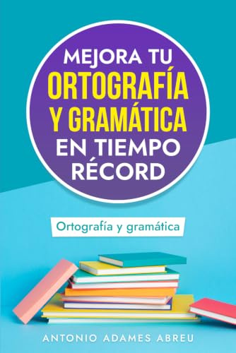 Mejora tu Ortografía y Gramática en Tiempo Récord (LIBROS DE GRAMATICA Y ORTOGRAFIA EN ESPAÑOL)