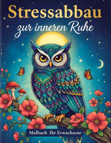 Das große Stressabbau Malbuch für Erwachsene: Ihre kreative Reise zur Entspannung: Ein vielfältiges Ausmalbuch mit Mandalas, Tieren, Blumen und Landschaften für mehr innere Ruhe