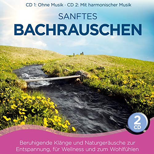 Sanftes Bachrauschen; Beruhigende Klänge und Naturgeräusche zur Entspannung; für Wellness und zum Wohlfühlen; CD 1: ohne Musik; CD 2: mit harmonischer Musik; Bach