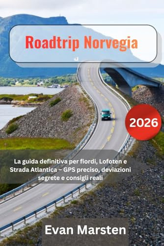 Roadtrip Norvegia: La guida definitiva per fiordi, Lofoten e Strada Atlantica – GPS preciso, deviazioni segrete e consigli reali