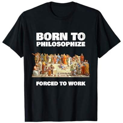 Nacido para filosofar, obligado a trabajar. Camiseta
