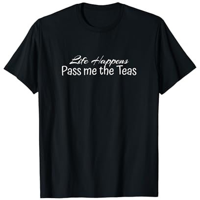 Life Happens. Passe-moi les thés T-Shirt