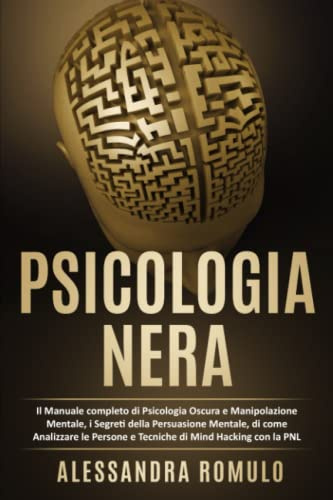 Psicologia: Conosci i Segreti della Mente e di come Analizzare le Persone e vivere meglio con le Tecniche di PNL