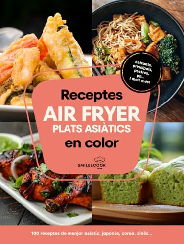Receptes Air Fryer plats asiátics en color: Llibre de receptes air fryer català amb 100 receptes de menjar asiàtic: japonès, coreà, xinès, vietnamita...