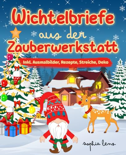 Wichtelbriefe aus der Zauberwerkstatt: Ein weihnachtliches Wichtelbuch mit magischen Wichtelbriefen für Kinder. Inkl. Ausmabilder, Streiche, Weihnachtsdeko und Rezepte für die Wichteltür