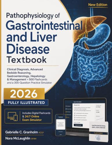 Pathophysiology of Gastrointestinal and Liver Disease Textbook: Clinical Diagnosis, Advanced Bedside Reasoning, Gastroenterology, Hepatology & ... and a 300-Question Practice Simulator
