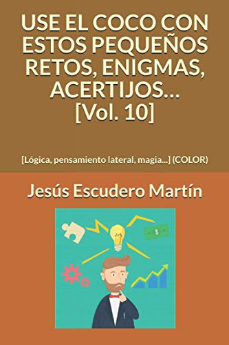 USE EL COCO CON ESTOS PEQUEÑOS RETOS, ENIGMAS, ACERTIJOS… [Vol. 10]: [Lógica, pensamiento lateral, magia...] (COLOR) (1 - USE EL COCO CON PEQUEÑOS ... ACERTIJOS.. (Kindle y Tapa blanda) (COLOR))