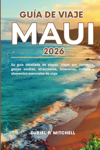 GUÍA DE VIAJE MAUI 2026: Su guía detallada de playas, viajes por carretera, gemas ocultas, atracciones, itinerarios, cultura y elementos esenciales de viaje