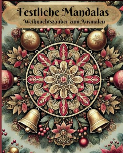 Festliche Mandalas:Weihnachtsfreude in Farbe: 100 Mandalas für besinnliche Wintertage/Perfektes Weihnachtsgeschenk: Weihnachtszauber in Mandalas: Deine Kreative Reise durch die Festtage.
