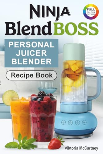 Ninja BlendBoss Personal Juicer Blender Recipe Book: Tasty and Easy Ninja BlendBoss Recipes (Smoothies, Shakes, Slushies).
