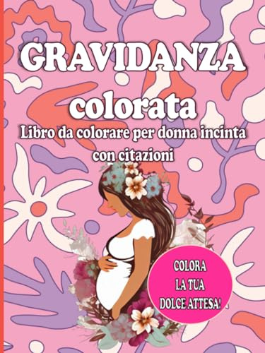 Gravidanza colorata - Libro da colorare per donna incinta con citazioni