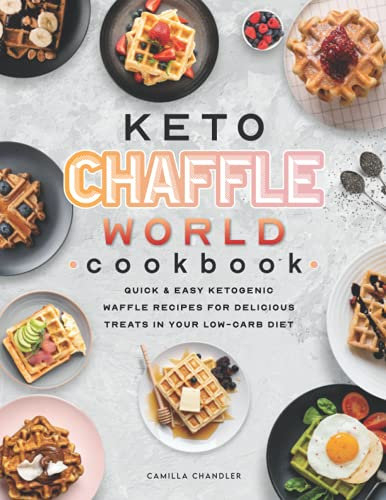 Keto Chaffle World Cookbook: Quick & Easy Ketogenic Waffle Recipes for Delicious Treats in your Low-Carb Diet