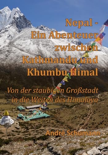 Nepal - Ein Abenteuer zwischen Kathmandu und Khumbu Himal: Von der staubigen Großstadt in die Weiten des Himalaya