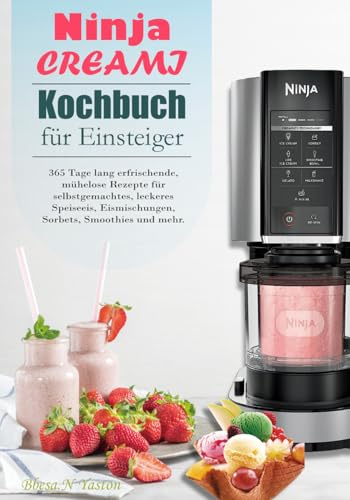 Ninja CREAMI Kochbuch für Einsteiger: 365 Tage lang erfrischende, mühelose Rezepte für selbstgemachtes, leckeres Speiseeis, Eismischungen, Sorbets, Smoothies und mehr.
