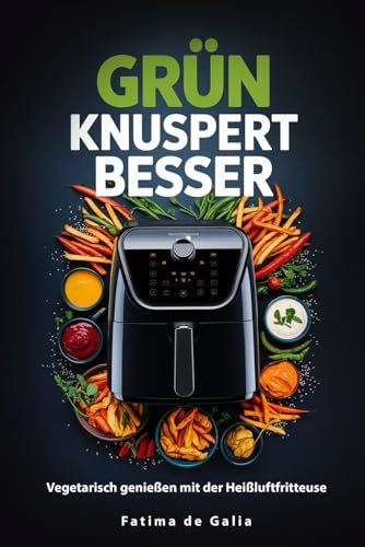 Grün knuspert besser: Vegetarisch genießen mit der Heißluftfritteuse