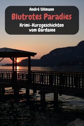 Blutrotes Paradies - Krimi-Kurzgeschichten vom Gardasee