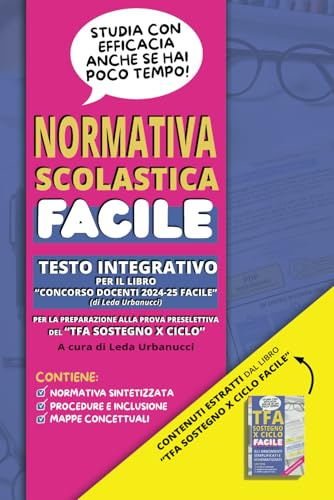 Normativa scolastica FACILE: Testo integrativo del libro “Concorso docenti 2024-25 FACILE” (di Leda Urbanucci) per la preparazione alla prova preselettiva per il Tfa Sostegno X ciclo.