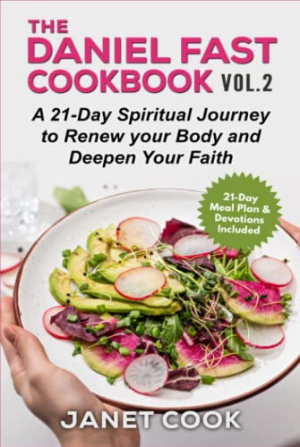 The Daniel Fast Cookbook - Vol. 2 - A 21-Day Spiritual Journey to Renew your Body and Deepen Your Faith: 21-Day Meal Plan & Devotions Included