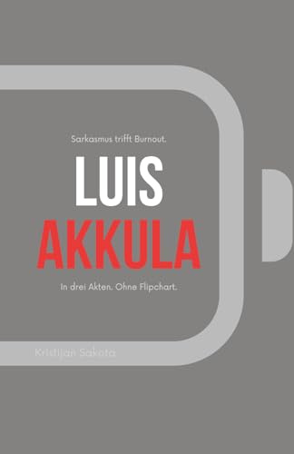 Luis Akkula: Sarkasmus trifft Burnout. In drei Akten. Ohne Flipchart.
