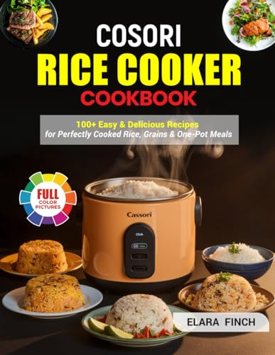 Cosori Rice Cooker Cookbook: 100+ Easy & Delicious Recipes for Perfectly Cooked Rice, Grains & One-Pot Meals