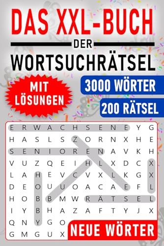 Das XXL-Buch der Wortsuchrätsel: Wörtersuche Rätselbuch mit 3000 Neuen Wörtern in 200 Rätseln in Großdruck – Für Familien, Erwachsene und Senioren mit Lösungen