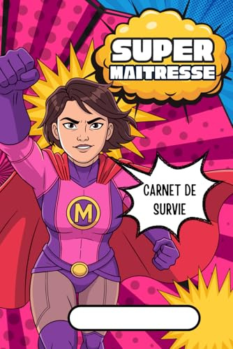 Super Maîtresse – Carnet de Survie | Cahier Cadeau Original pour Maîtresse d’École | Style BD | Idée Cadeau de Fin d’Année: Le cadeau parfait de fin d’année pour une super maîtresse