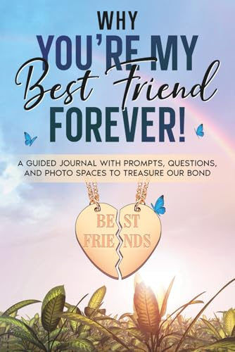 Why You're My Best Friend Forever!: A guided journal with prompts, questions, and photo spaces to treasure our bond