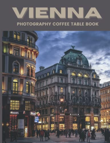 Vienna Photography Coffee Table Book: Cool Pictures That Create An Idea For You About An Amazing City In Austria,Europe ,Buildings style, Cultural And ... All Travels and Pictures Browsing Lovers