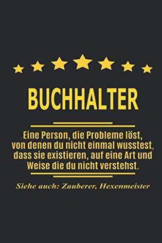 Buchhalter Eine Person, die Probleme löst, von denen du nicht einmal wusstest, dass sie existieren, auf eine Art und Weise die du nicht verstehst. ... als Geschenk ideal zb auch nur als Deko