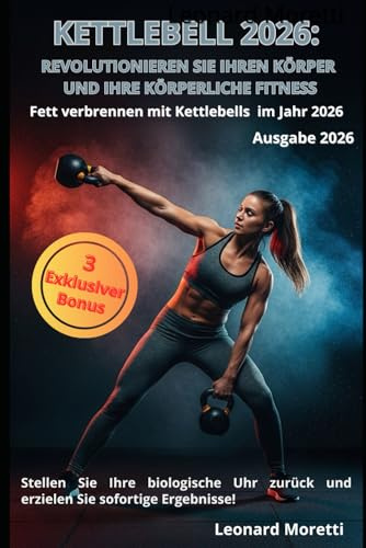 KETTLEBELL 2026: REVOLUTIONIEREN SIE IHREN KÖRPER UND IHRE KÖRPERLICHE FITNESS: Fett verbrennen mit Kettlebells im Jahr 2026 (Salute e benessere, Band 23)