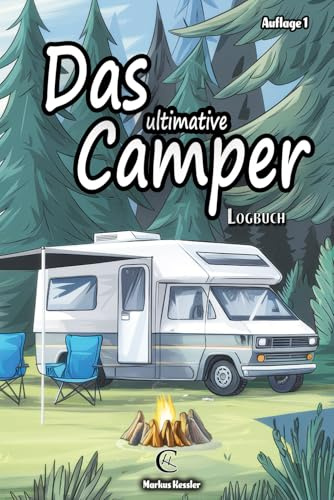 Das ultimative Camper Logbuch: Unvergessliche Abenteuer und Erinnerungen für alle Campingliebhaber: Das perfekte Logbuch für Wohnwagen-, Wohnmobil- ... schönsten Momente in der Natur festzuhalten.