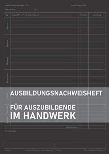 Ausbildungsnachweisheft Handwerk: Berichtsheft als Ausbildungsnachweis | Din A4 | 1 Woche je Seite | Platz für 1 Ausbildungsjahr | tägliche / wöchentliche Eintragung