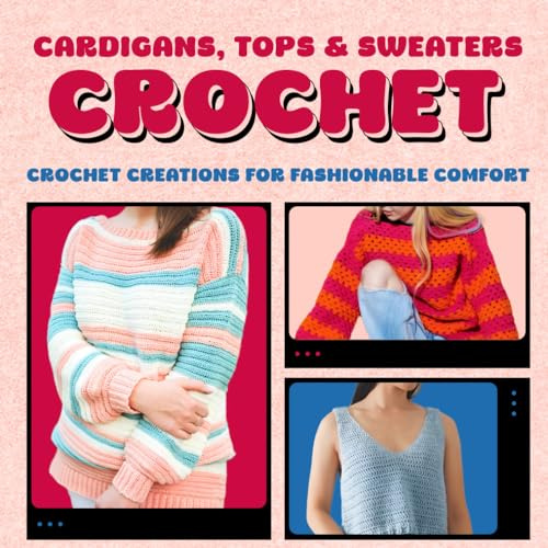 Cardigans, Tops & Sweaters Crochet: Crochet Creations for Fashionable Comfort: Crochet Clothes for Women
