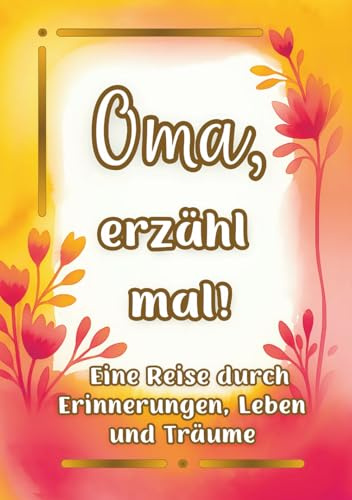 Oma, erzähl mal!: Ein persönliches Erinnerungsbuch mit 180 liebevollen Fragen – zum Ausfüllen. (Teile dein Leben)