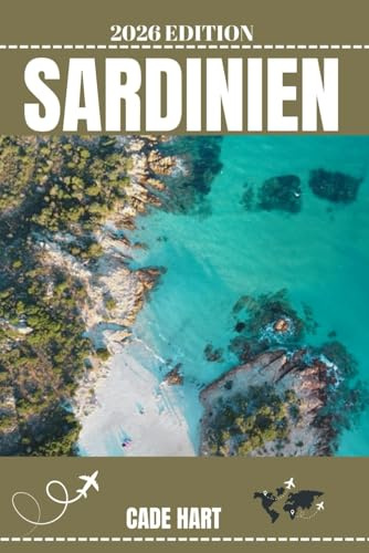 SARDINIEN REISEFÜHRER: Entdecken Sie Sardinien: verborgene Schätze und sehenswerte Reiseziele