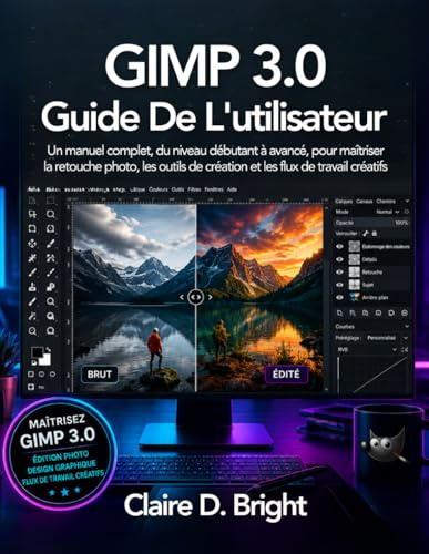 GIMP 3.0 Guide de l'utilisateur: Un manuel complet, du niveau débutant à avancé, pour maîtriser la retouche photo, les outils de création et les flux de travail créatifs