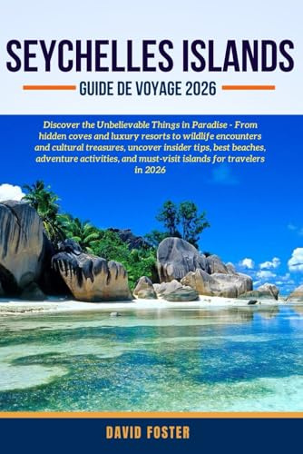 SEYCHELLES ISLANDS GUIDE DE VOYAGE 2026: Découvrez les choses incroyables du paradis -Des criques cachées et des complexes hôteliers de luxe aux ... conseils d'initiés, les meilleures plages, l
