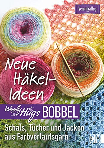 Woolly Hugs Bobbel Neue Häkel-Ideen: Schals, Tücher und Jacken aus Farbverlaufsgarn.: Mit ausführlichen Anleitungen und mehrfarbigen Häkelschriften