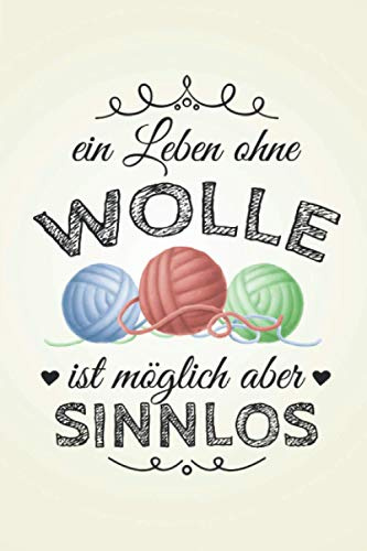 Ein Leben ohne Wolle ist sinnlos: Stricken STRICKPROJEKTE TAGEBUCH | Format 6x9 (ca. DIN A5) | 120 Seiten Softcover | Stricktagebuch, Projektbuch, ... Geschenk für Strickerin die gerne stricken