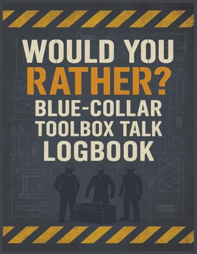 Would You Rather? Blue-Collar Toolbox Talk Logbook: 150 Hilarious Blue-Collar “Would You Rather?” Icebreakers with Toolbox Talk Notes, Safety Reminders, and Crew Sign-In Sheets