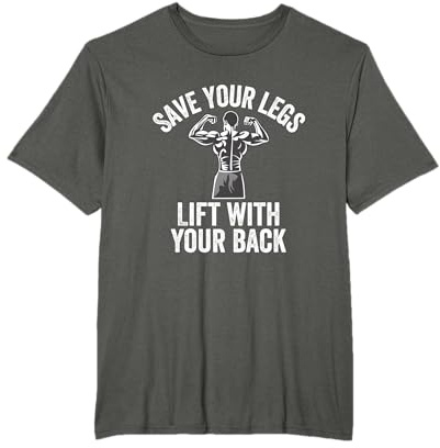 Fun Weightlifter Joke - Save Your Legs, Lift With Your Back T-Shirt