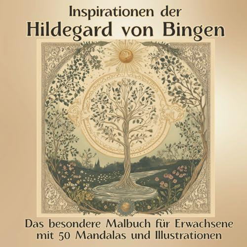 Inspirationen der Hildegard von Bingen: Das besondere Malbuch für Erwachsene mit 50 Mandalas und Illustrationen