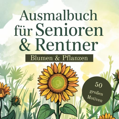 Ausmalbuch für Senioren & Rentner – Blumen & Pflanzen Malvorlagen: 50 große einfache Motive zum Ausmalen für Erwachsene und Senioren | Entspannung, ... – große, einfache Motive zum Entspannen)