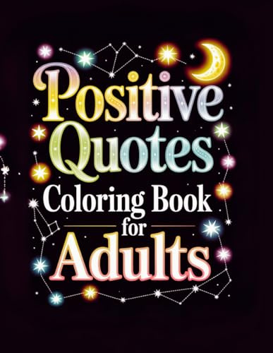 Positive Quotes Coloring Book For Adults: Encouraging Words and Beautiful Designs to Boost Happiness, Creativity, and Inner Peace