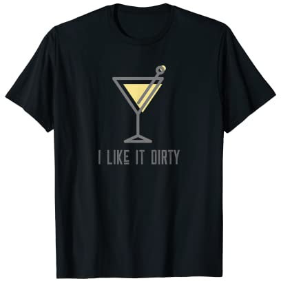 Funny Martini Lover Graphic I Like It Dirty Martini Glass T-Shirt